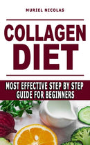 Collagen Diet : Most Effective Step By Step Guide For Beginners - Learn How You Can Glow Your Skin, Lose Weight, Have Great Gut Health, Strengthen Joints, Feel Younger By Boosting Collagen And Product-9798515513641