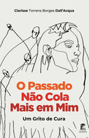 O Passado Nao Cola Mais em Mim : Um grito de cura-9798516844362