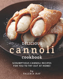 Delicious Cannoli Cookbook : Scrumptious Cannoli Recipes for You to Try Out at Home!-9798532998315