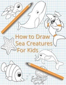 How To Draw Sea Creatures For Kids : The Complete Step-By-Step Guide to Learn How to Draw Sea Animals: How to Draw Sharks, Whales, Dolphins, Fish For Kids of All Ages With New Drawing Techniques (Mari-9798548656346