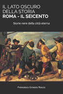 Il Lato Oscuro Della Storia - Roma - Il Seicento : Storie nere della citta eterna-9798579562265