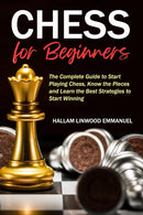 Chess for Beginners : The Complete Guide to Start Playing Chess, Know the Pieces and Learn the Best Strategies to Start Winning-9798599649175