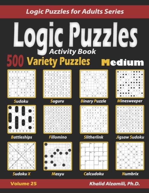 Activity Book Logic Puzzles : 500 Medium Variety Puzzles (Sudoku, Fillomino, Battleships, Calcudoku, Binary Puzzle, Slitherlink, Sudoku X, Masyu, Jigsaw Sudoku, Minesweeper, Suguru, and Numbrix)-9798619092707