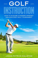 Golf Instruction : How to Acquire a Winner's Mindset and Win Every Golf Tournament-9798630814395