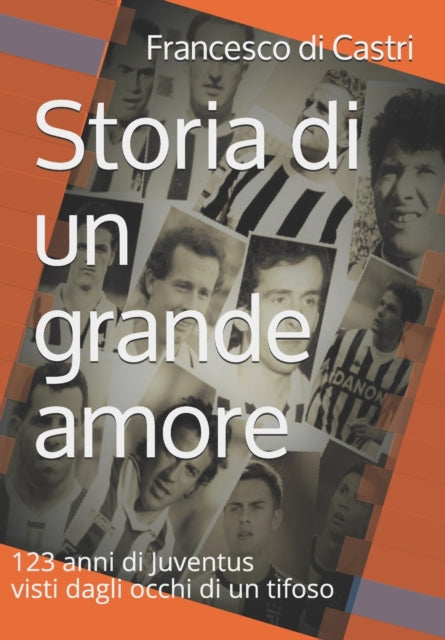 Storia di un grande amore : 123 anni di Juventus visti dagli occhi di un tifoso-9798671077261