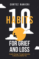 10 Habits for Grief and Loss : Create Change Through Adversity to Become a Better You-9798677263026