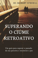 Superando o Ciume Retroativo : Um guia para superar el passado da sua parceira e encontrar a paz-9798690184872