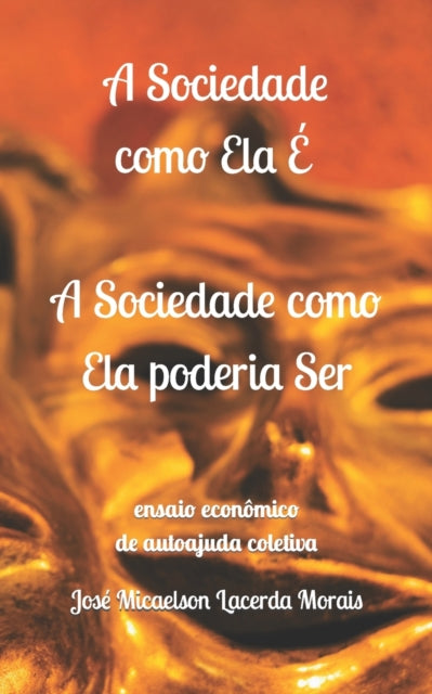 A Sociedade como Ela E, a Sociedade como Ela poderia Ser : ensaio economico de autoajuda coletiva-9798716617124