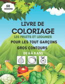 Livre de coloriage les fruits et legumes pour les tout garcons, gros contours, de 6 a 8 ans : livre coloriage fruits et legumes pour enfants - cahier de fruits et legumes a colrier avec feutres, crayo-9798730415645