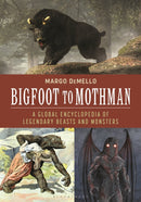 Bigfoot to Mothman : A Global Encyclopedia of Legendary Beasts and Monsters-9798765112458