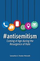 #antisemitism : Coming of Age during the Resurgence of Hate by Samantha A. Vinokor-Meinrath