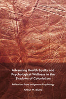 Advancing Health Equity and Psychological Wellness in the Shadows of Colonialism : Reflections from Indigenous Psychology-9798765129388