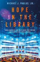 Hope in the Library : How Libraries Can Help Shape Our Future with Artificial Intelligence-9798765136195