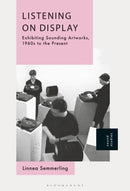 Listening on Display : Exhibiting Sounding Artworks, 1960s to the Present-9798765136232