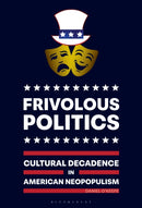 Frivolous Politics : Cultural Decadence in American Neopopulism-9798765150887