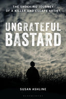 Ungrateful Bastard : The Shocking Journey of a Killer and Escape Artist-9798765151723