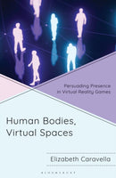 Human Bodies, Virtual Spaces : Persuading Presence in Virtual Reality Games-9798765158180