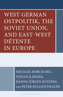 West German Ostpolitik, the Soviet Union, and East-West Detente in Europe-9798765167670