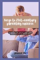 Keys to 21st-century parenting success : A guide to excellent and proper child rearing-9798841686552
