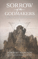 Sorrow of the Godmakers : Magic, Mystery, and the Death of the First Commandment-9798846109476