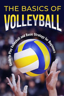 The Basics of Volleyball : Guide to Play Volleyball and Basic Strategy for Beginners: Sport Book-9798864610442