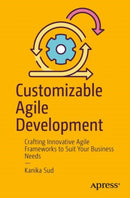 Customizable Agile Development : Crafting Innovative Agile Frameworks to Suit Your Business Needs-9798868810541