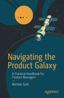 Navigating the Product Galaxy : A Practical Handbook for Product Managers-9798868811470