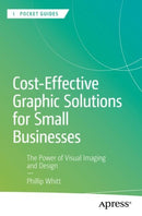 Cost-Effective Graphic Solutions for Small Businesses : The Power of Visual Imaging and Design-9798868811913