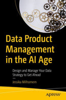 Data Product Management in the AI Age : Design and Manage Your Data Strategy to Get Ahead-9798868813146