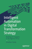 Intelligent Automation in Digital Transformation Strategy : Building IA Programs in the Agentic AI Era-9798868814242