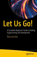 Let Us Go! : A Complete Beginner's Guide to Golang Programming and Development-9798868814419