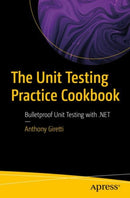 The Unit Testing Practice Cookbook : Bulletproof Unit Testing with .NET-9798868814532