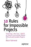10 Rules for Impossible Projects : Surprising - But True - Advice on How to Successfully Deliver Difficult and Complex Projects-9798868814624