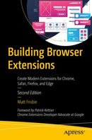 Building Browser Extensions : Create Modern Extensions for Chrome, Safari, Firefox, and Edge-9798868815935