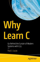 Why Learn C : Go Behind the Curtain of Modern Systems with C23-9798868815966