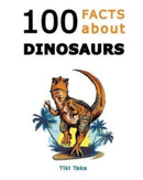 100 Facts about Dinosaurs : A Journey Through Prehistoric Marvels and Jaw-Dropping Discoveries (Dino Facts Book)-9798871809921