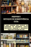 Prepper's Estoque de Sobreviv?ncia Guia : O guia completo para construir um suprimento de emerg?ncia, estocar suprimentos essenciais e permanecer seguro em situa??es de crise-9798876774675