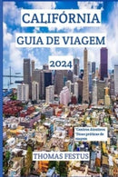 Calif?rnia Guia de Viagem 2024 : Descubra o Golden State: revelando joias escondidas, abra?ando a diversidade e criando mem?rias atemporais no cora??o da Calif?rnia-9798877564299