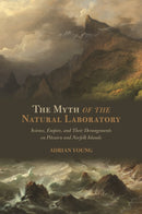 The Myth of the Natural Laboratory : Science, Empire, and Their Derangements on Pitcairn and Norfolk Islands-9798880700721