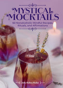 Mystical Mocktails : 60 Nonalcoholic Mindful Recipes, Rituals, and Affirmations-9798881603397