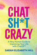 Chat Sh*t Crazy : A Very Human Guide to Improving Your Life with ChatGPT-9798881606978