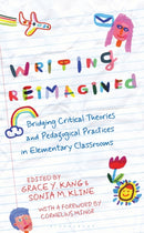 Writing Reimagined : Bridging Critical Theories and Pedagogical Practices in Elementary Classrooms-9798881803674