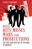Mafia Hits, Misses, Wars, and Prosecutions : The Rise and Decline of the Mob in America-9798881804794