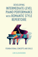 Developing Intermediate-Level Piano Performance with Romantic Style Repertoire : Foundational Concepts and Skills-9798881805234