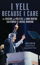 I Yell Because I Care : The Passion and Politics of John Burton, California's Liberal Warrior-9798881809089