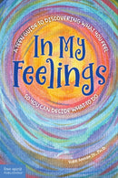 In My Feelings : A Teen Guide to Discovering What You Feel So You Can Decide What to Do-9798885540001