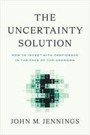 The Uncertainty Solution : How to Invest with Confidence in the Face of the Unknown-9798886450323