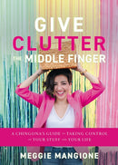 Give Clutter the Middle Finger : A Chingona's Guide to Taking Control of Your Stuff and Your Life-9798886452525