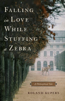 Falling in Love While Stuffing a Zebra : A Philosophical Tale-9798886453560