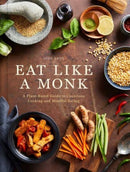 Eat Like a Monk : A Plant-Based Guide to Conscious Cooking and Mindful Eating-9798886741391